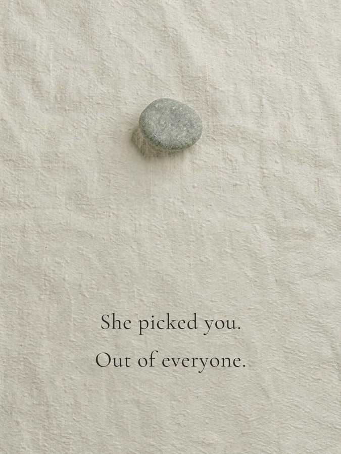 She picked you. Out of everyone.