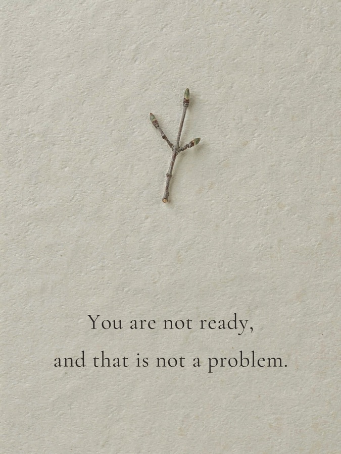 You are not ready, and that is not a problem.