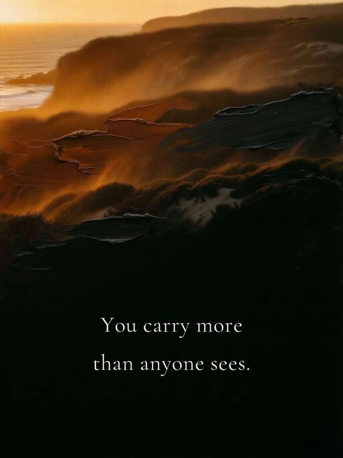You carry more than anyone sees.