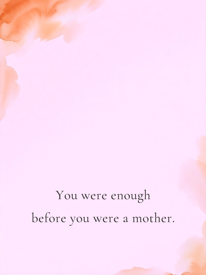 You were enough before you were a mother.